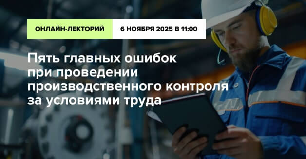 Пять главных ошибок при проведении производственного контроля за условиями труда